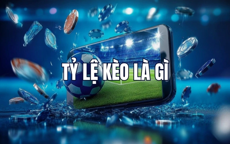 Tỷ Lệ Kèo Là Gì?